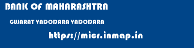 BANK OF MAHARASHTRA  GUJARAT VADODARA VADODARA   micr code